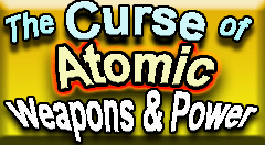 Curse of Atomic Weapons and Power
